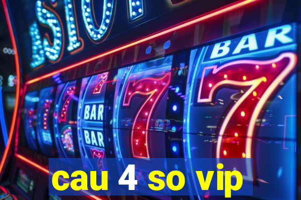 cau 4 so vip