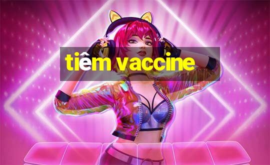 tiêm vaccine