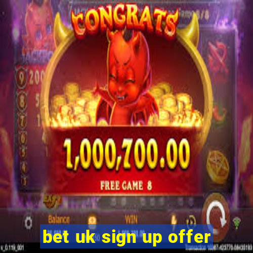 bet uk sign up offer