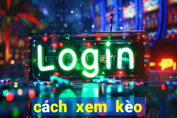 cách xem kèo chấp bóng đá