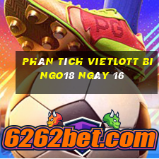 phân tích vietlott Bingo18 ngày 16