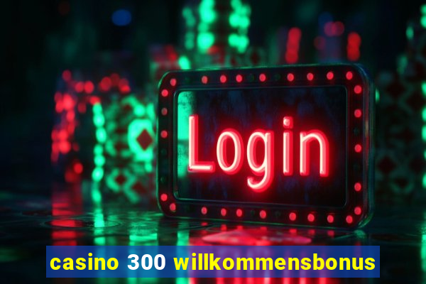 casino 300 willkommensbonus