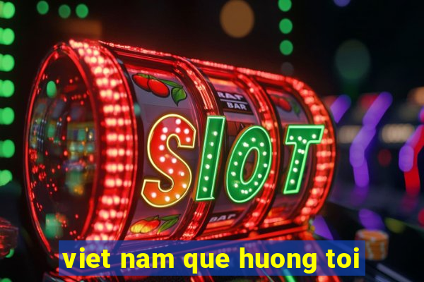 viet nam que huong toi