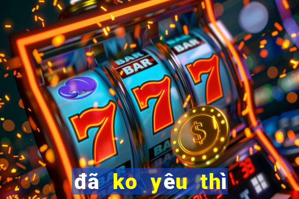 đã ko yêu thì thôi karaoke