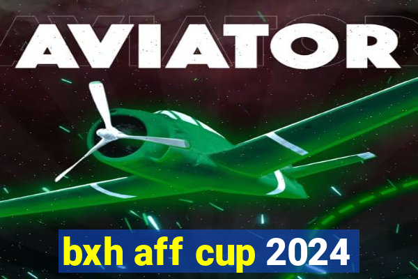 bxh aff cup 2024