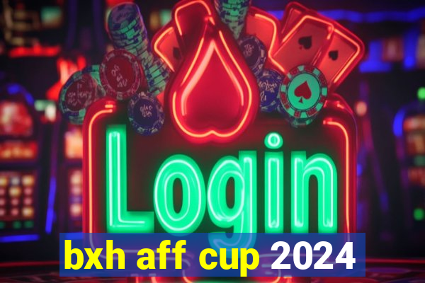 bxh aff cup 2024