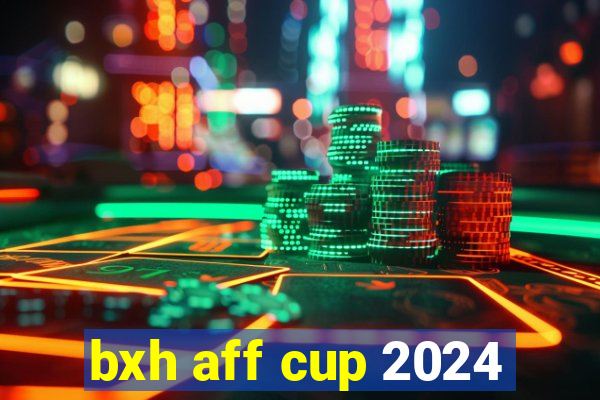 bxh aff cup 2024