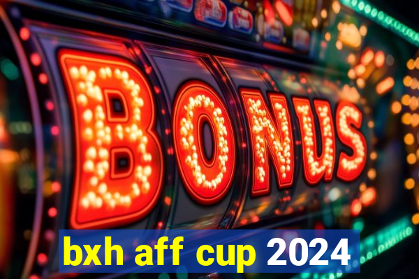 bxh aff cup 2024