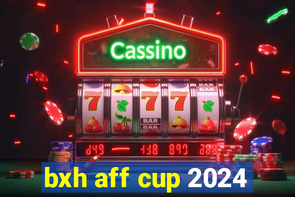 bxh aff cup 2024