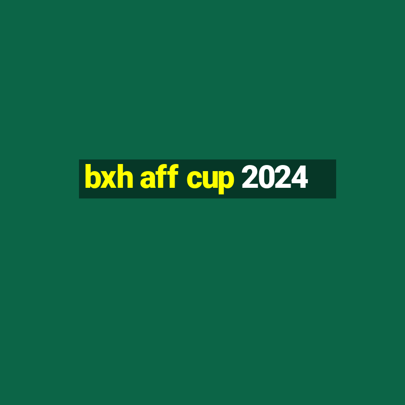 bxh aff cup 2024