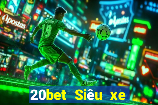 20bet Siêu xe giải trí bắn cá