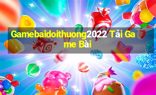 Gamebaidoithuong2022 Tải Game Bài