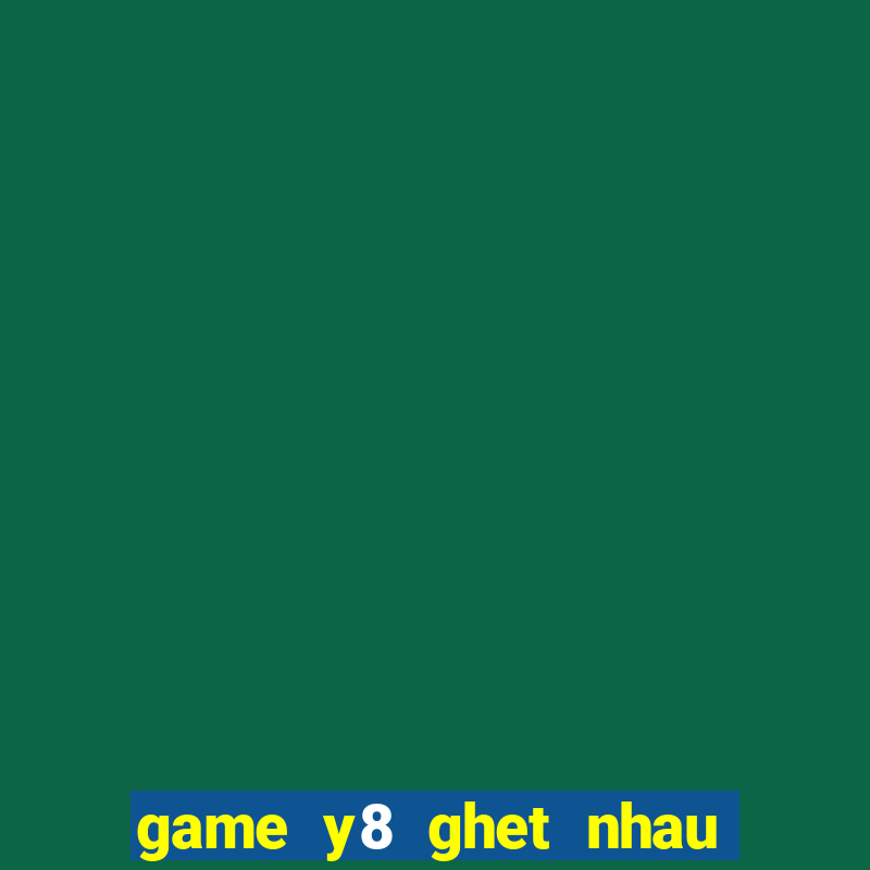 game y8 ghet nhau nem da