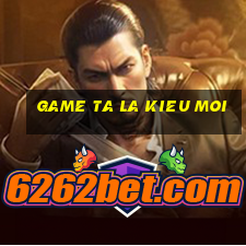 game ta la kieu moi