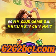 99Vin Club Game Bài Nhiều Người Chơi Nhất