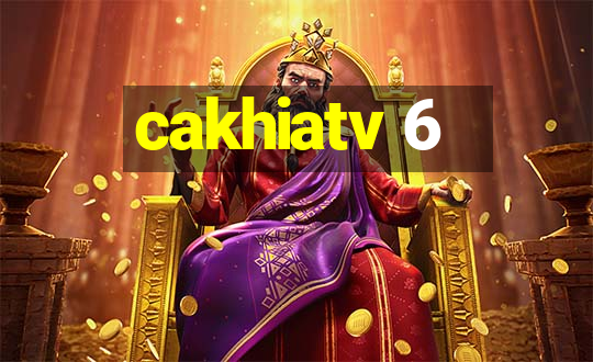 cakhiatv 6