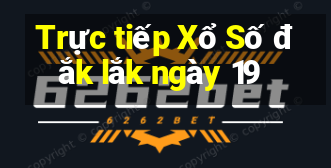 Trực tiếp Xổ Số đắk lắk ngày 19