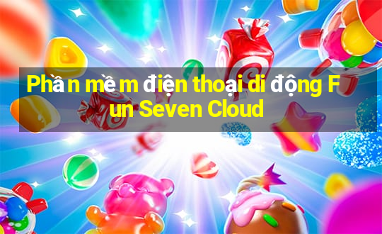 Phần mềm điện thoại di động Fun Seven Cloud