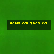 game coi quan ao