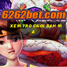 xem tro choi ban ma