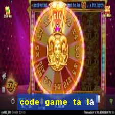 code game ta là hoàng thượng