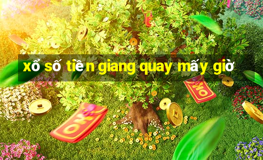 xổ số tiền giang quay mấy giờ