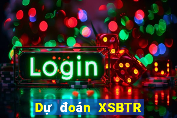 Dự đoán XSBTR ngày 28