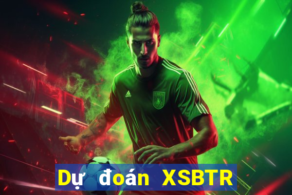 Dự đoán XSBTR ngày 28