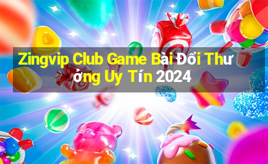 Zingvip Club Game Bài Đổi Thưởng Uy Tín 2024