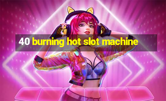 40 burning hot slot machine