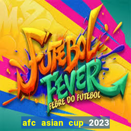 afc asian cup 2023 bảng xếp hạng