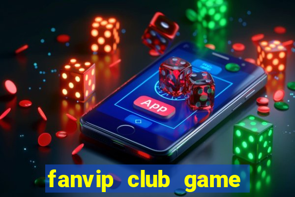 fanvip club game bài có cổng thanh toán