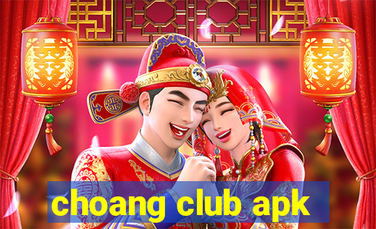 choang club apk