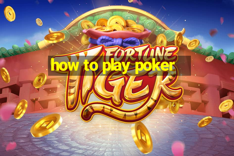 how to play poker