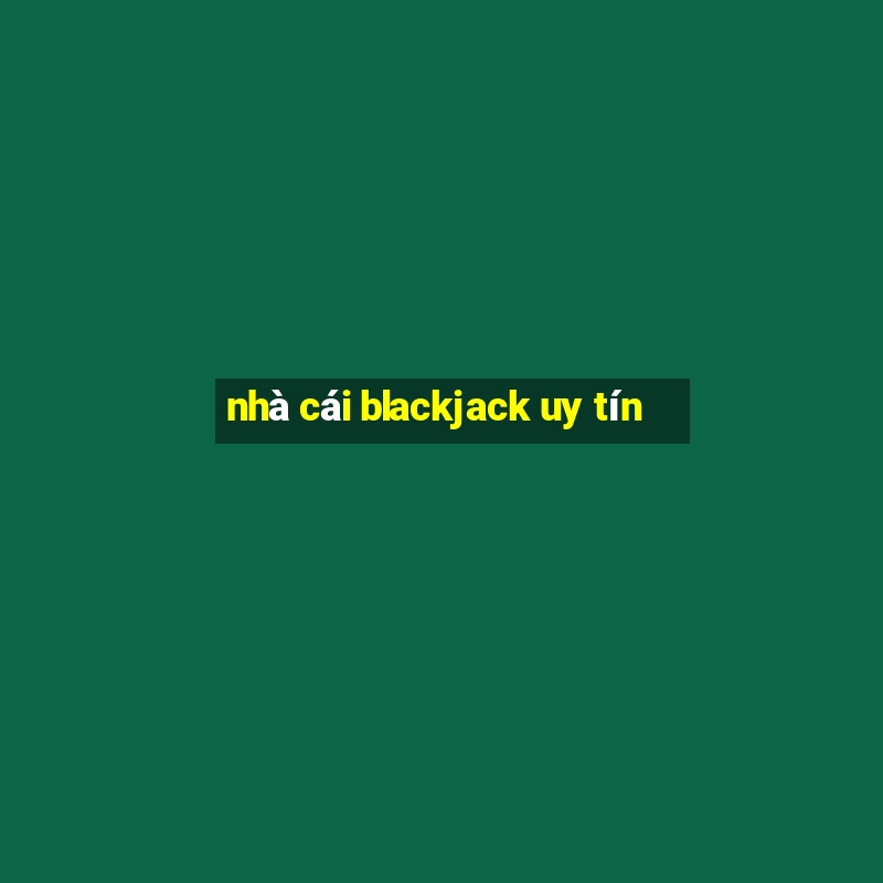 nhà cái blackjack uy tín