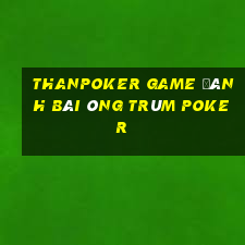 Thanpoker Game Đánh Bài Ông Trùm Poker