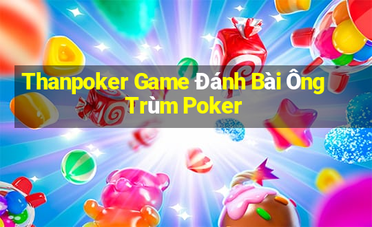 Thanpoker Game Đánh Bài Ông Trùm Poker