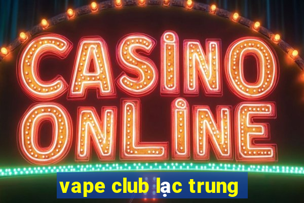 vape club lạc trung