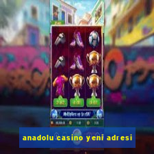 anadolu casino yeni adresi