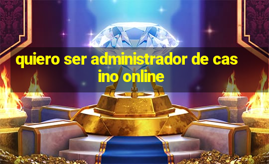 quiero ser administrador de casino online