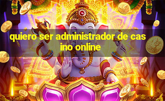 quiero ser administrador de casino online