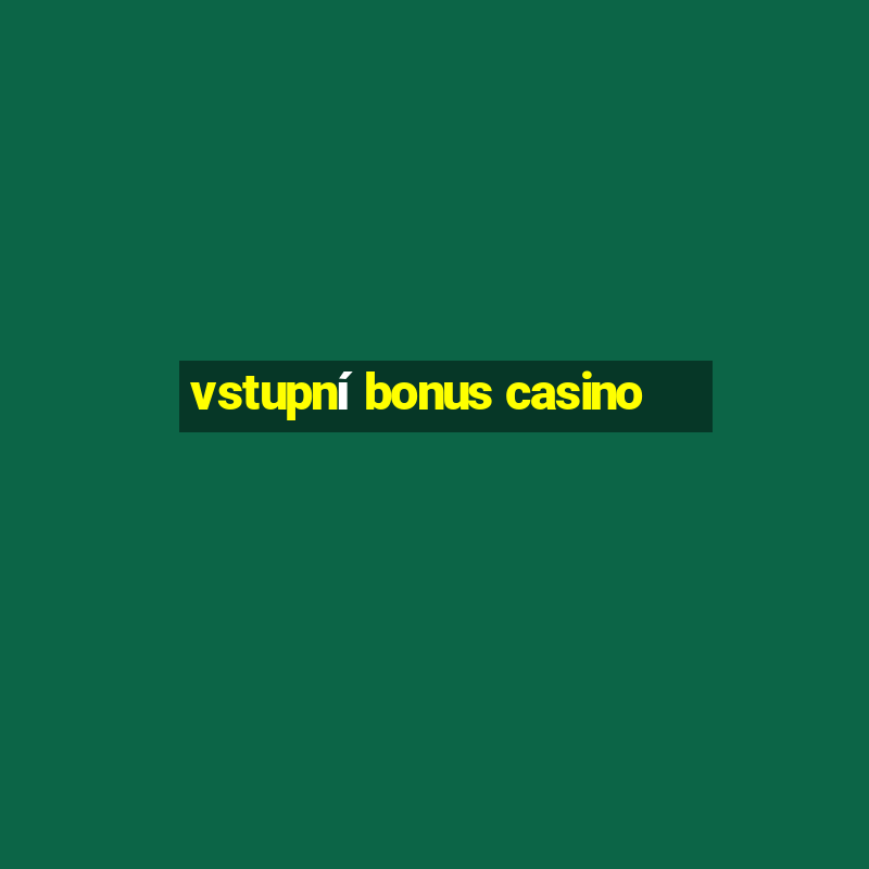 vstupní bonus casino