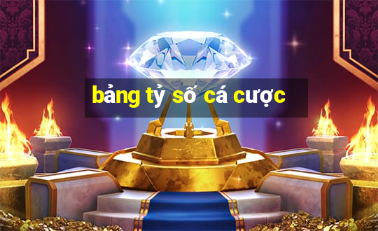 bảng tỷ số cá cược