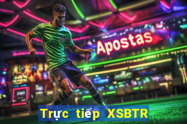 Trực tiếp XSBTR ngày 3