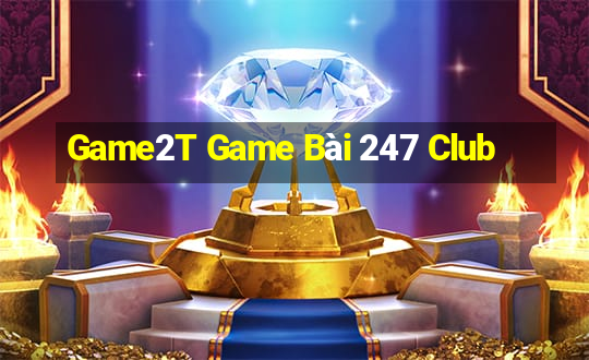 Game2T Game Bài 247 Club