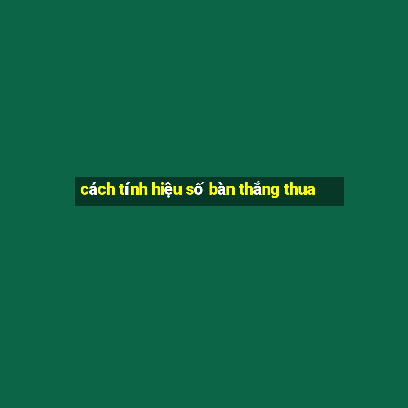 cách tính hiệu số bàn thắng thua