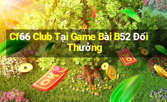 Cf66 Club Tại Game Bài B52 Đổi Thưởng