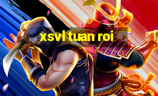 xsvl tuan roi