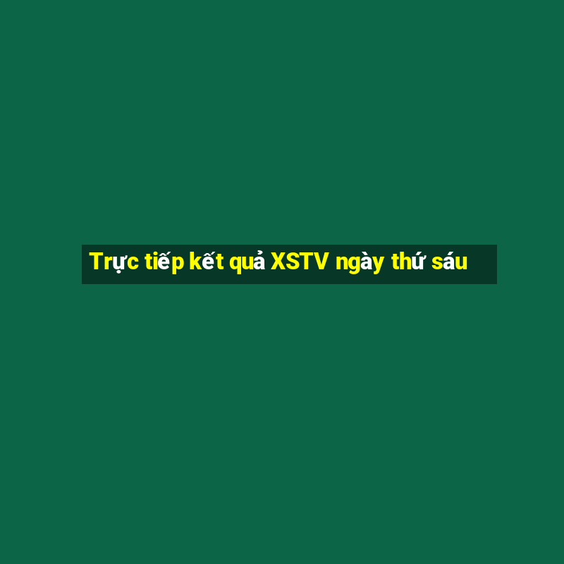 Trực tiếp kết quả XSTV ngày thứ sáu