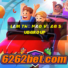 Làm thế nào về ag Subgroup